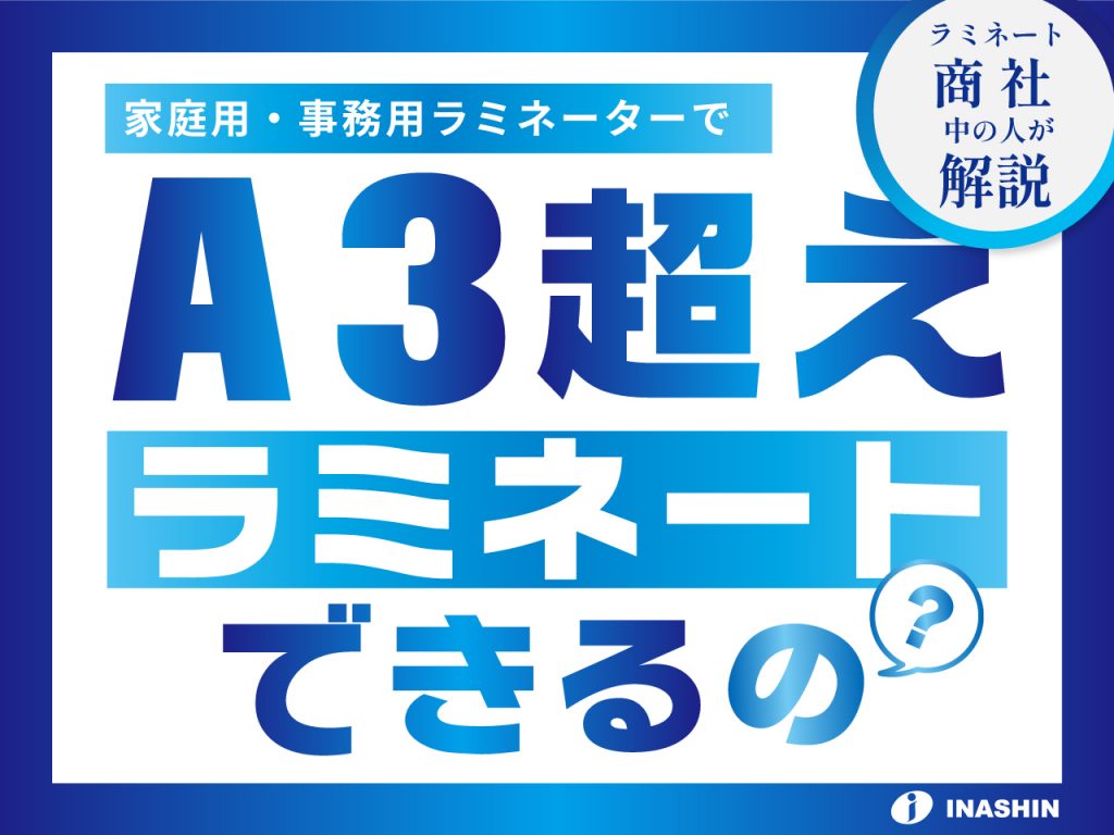 ラミネート商社　中の人が解説。家庭用事務用ラミネーターでA3超えラミネートできるの？ブログ記事のアイキャッチ