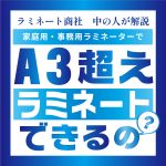 ラミネート商社　中の人が解説。家庭用事務用ラミネーターでA3超えラミネートできるの？ブログ記事のアイキャッチ