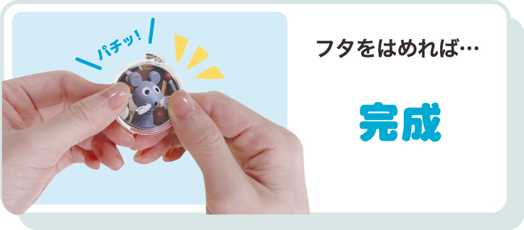 両手で丸型キーホルダーのフタをはめ込み、「パチッ！」という擬音と共に「フタをはめれば... 完成」と書かれている工程画像。キーホルダーにはネズミのキャラクターが印刷されている。